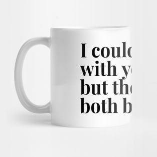 I Could Agree With You, But Then We'd Both Be Wrong - Funny Sayings Mug